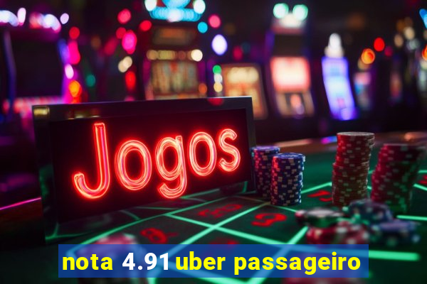 nota 4.91 uber passageiro